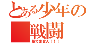 とある少年の 戦闘（撃てません！！！）