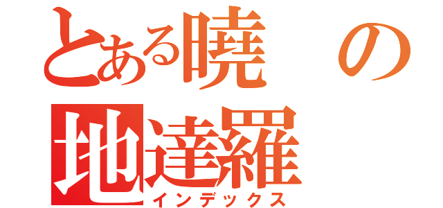 とある曉の地達羅（インデックス）