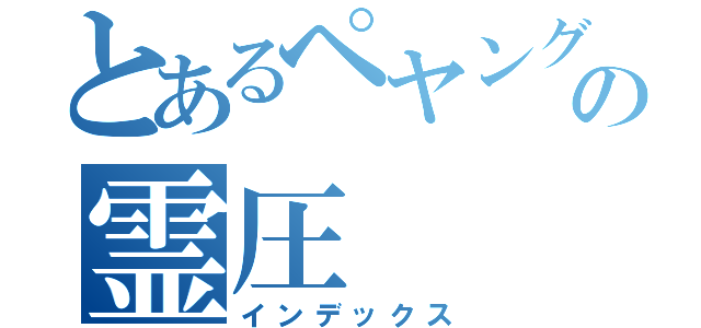 とあるペヤングの霊圧（インデックス）