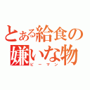 とある給食の嫌いな物（ピーマン）