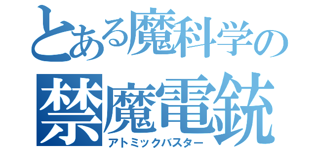 とある魔科学の禁魔電銃（アトミックバスター）