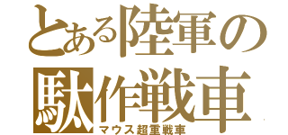 とある陸軍の駄作戦車（マウス超重戦車）