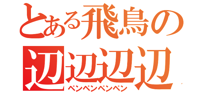 とある飛鳥の辺辺辺辺（ペンペンペンペン）