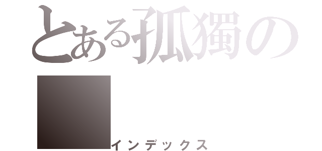 とある孤獨の（インデックス）