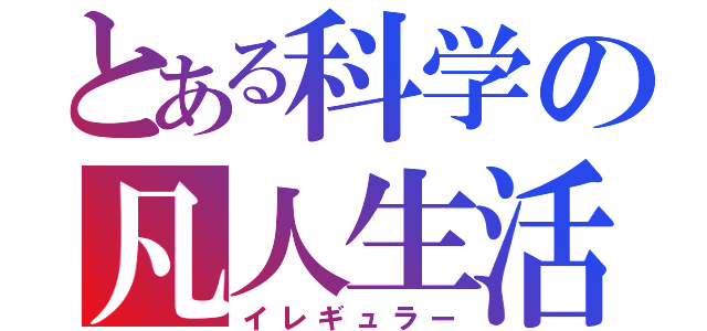 とある科学の凡人生活（イレギュラー）