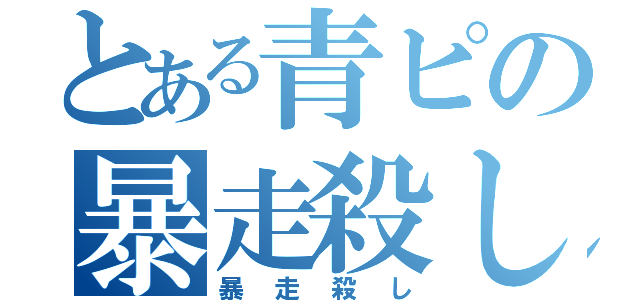 とある青ピの暴走殺し（暴走殺し）