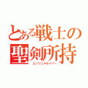 とある戦士の聖剣所持（ エンジェルセイバー）