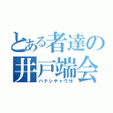 とある者達の井戸端会議（ハナシチャウヨ）