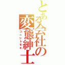 とある会社の変態紳士（コニシトモキ）