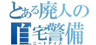 とある廃人の自宅警備（ニートデイズ）