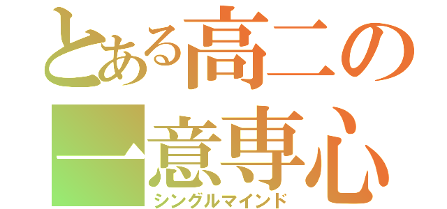 とある高二の一意専心（シングルマインド）