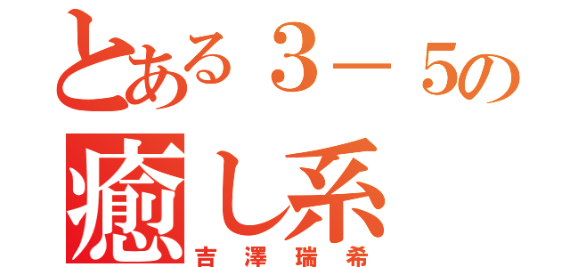 とある３－５の癒し系（吉澤瑞希）