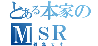 とある本家のＭＳＲ（雑魚です）