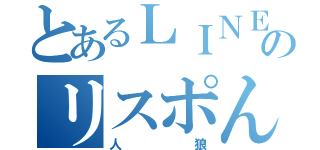 とあるＬＩＮＥのリスポん人狼（人狼）