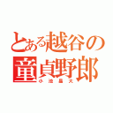 とある越谷の童貞野郎（小池晶大）