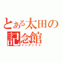 とある太田の記念館（インデックス）