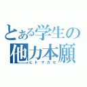 とある学生の他力本願（ヒトマカセ）