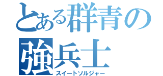 とある群青の強兵士（スイートソルジャー）