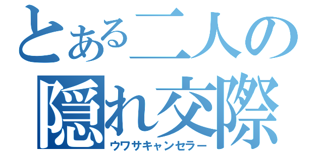 とある二人の隠れ交際（ウワサキャンセラー）