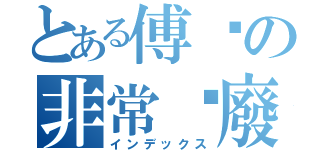 とある傅璿の非常耍廢（インデックス）