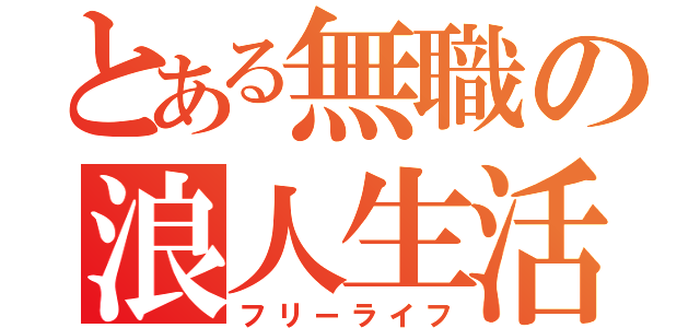 とある無職の浪人生活（フリーライフ）