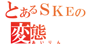 とあるＳＫＥの変態（あいりん）