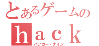 とあるゲームのｈａｃｋ９（ハッカー・ナイン）