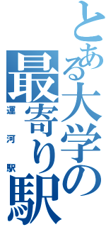 とある大学の最寄り駅（運河駅）