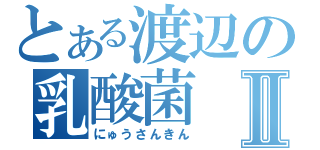 とある渡辺の乳酸菌Ⅱ（にゅうさんきん）