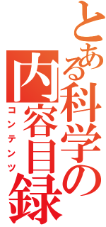 とある科学の内容目録（コンテンツ）