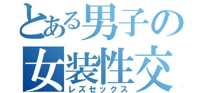 とある男子の女装性交（レズセックス）