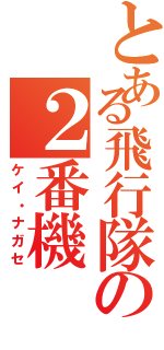 とある飛行隊の２番機（ケイ・ナガセ）