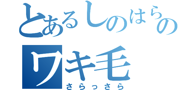 とあるしのはらのワキ毛（さらっさら）