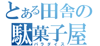 とある田舎の駄菓子屋（パラダイス）