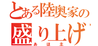 とある陸奥家の盛り上げ担当（あほ主）