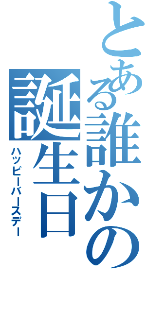 とある誰かの誕生日（ハッピーバースデー）