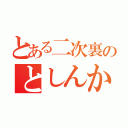 とある二次裏のとしんかスレ（）