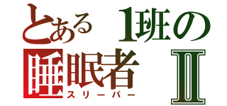 とある１班の睡眠者Ⅱ（スリーパー）