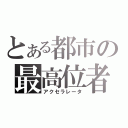 とある都市の最高位者（アクセラレータ）