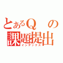 とあるＱの課題提出（インデックス）