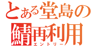 とある堂島の鯖再利用（エントリー）