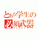 とある学生の必須武器（ブンボウグ）