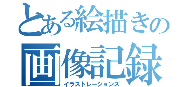 とある絵描きの画像記録（イラストレーションズ）