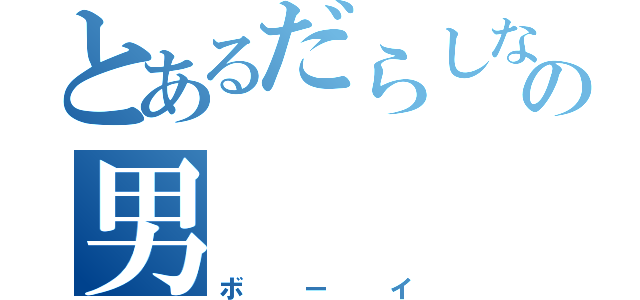 とあるだらしないの男（ボーイ）