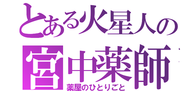 とある火星人の宮中薬師（薬屋のひとりごと）