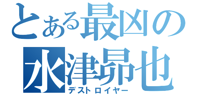 とある最凶の水津昴也（デストロイヤー）