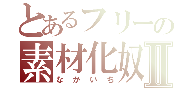 とあるフリーの素材化奴Ⅱ（なかいち）