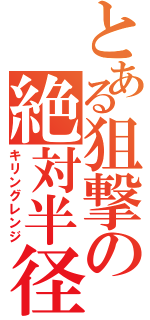 とある狙撃の絶対半径（キリングレンジ）