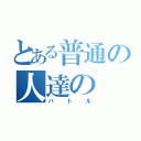 とある普通の人達の（バトル）