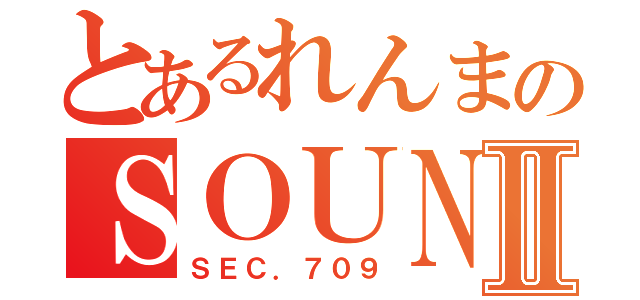 とあるれんまのＳＯＵＮＤ　ＨＯＬＥＣⅡ（ＳＥＣ．７０９）